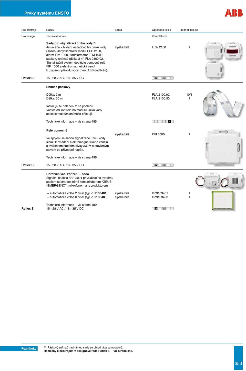 transformátor FLM 1000, páskový snímač (délka 2 m) FLA 2100.02. Signalizační systém doplňuje pomocné relé FIR 1000 a elektromagnetický ventil k uzavření přívodu vody (není ABB dodáván).