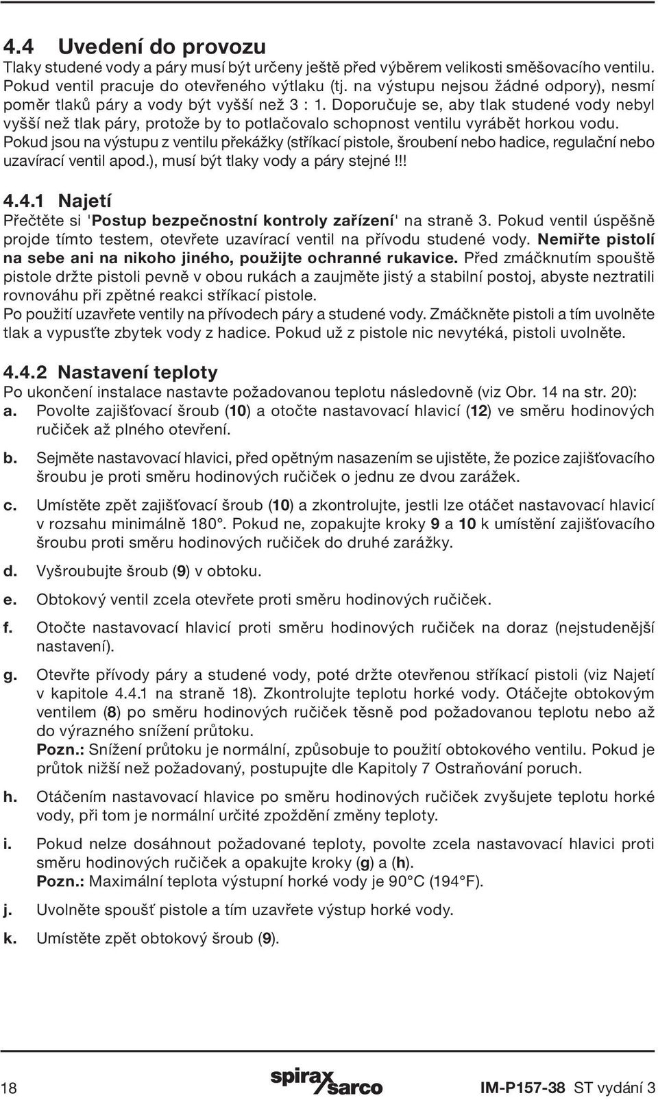 Doporučuje se, aby tlak studené vody nebyl vyšší než tlak páry, protože by to potlačovalo schopnost ventilu vyrábět horkou vodu.