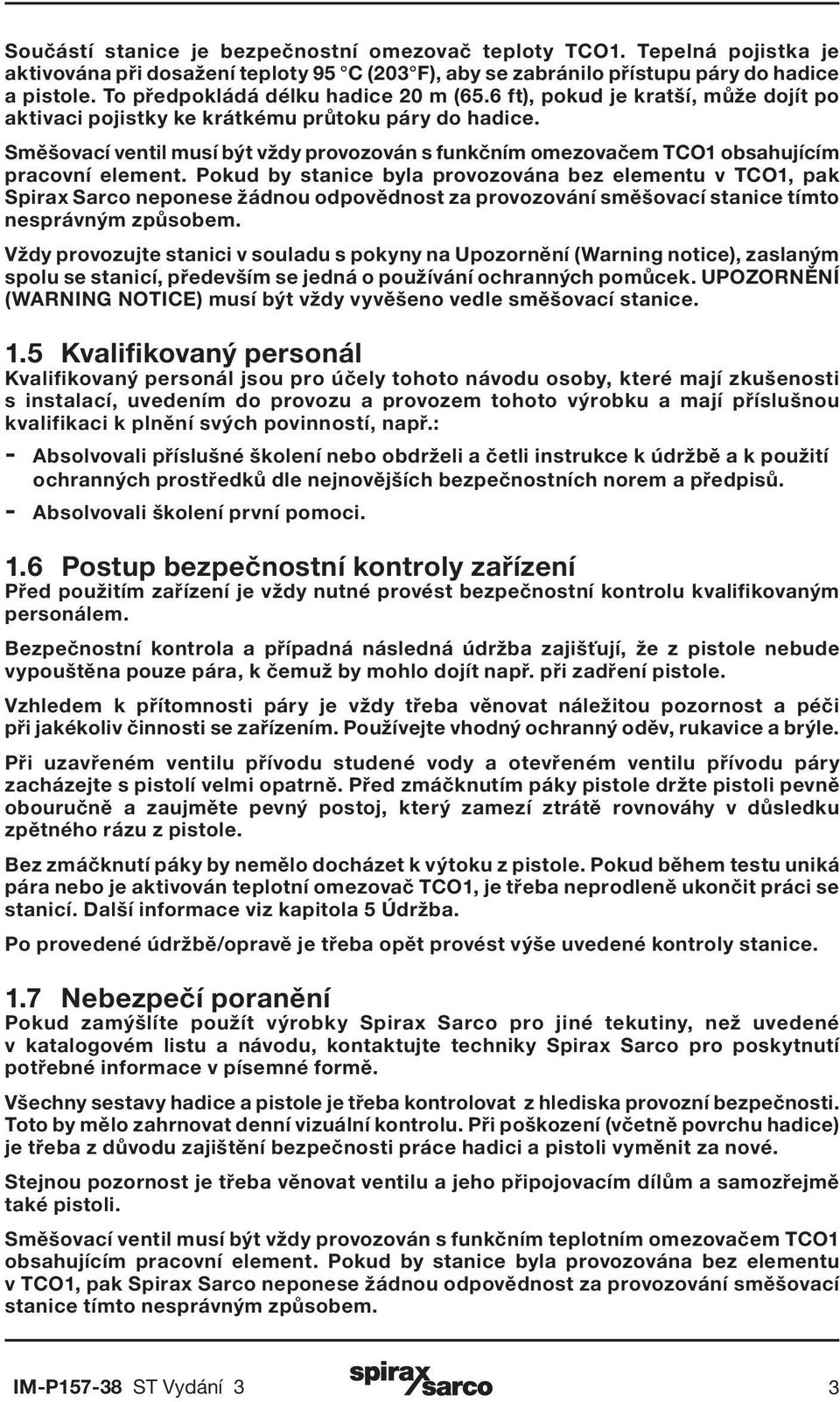 Směšovací ventil musí být vždy provozován s funkčním omezovačem TCO1 obsahujícím pracovní element.