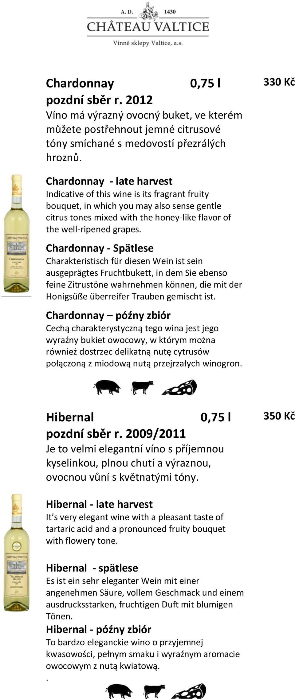 Chardonnay - Spätlese Charakteristisch für diesen Wein ist sein ausgeprägtes Fruchtbukett, in dem Sie ebenso feine Zitrustöne wahrnehmen können, die mit der Honigsüße überreifer Trauben gemischt ist.