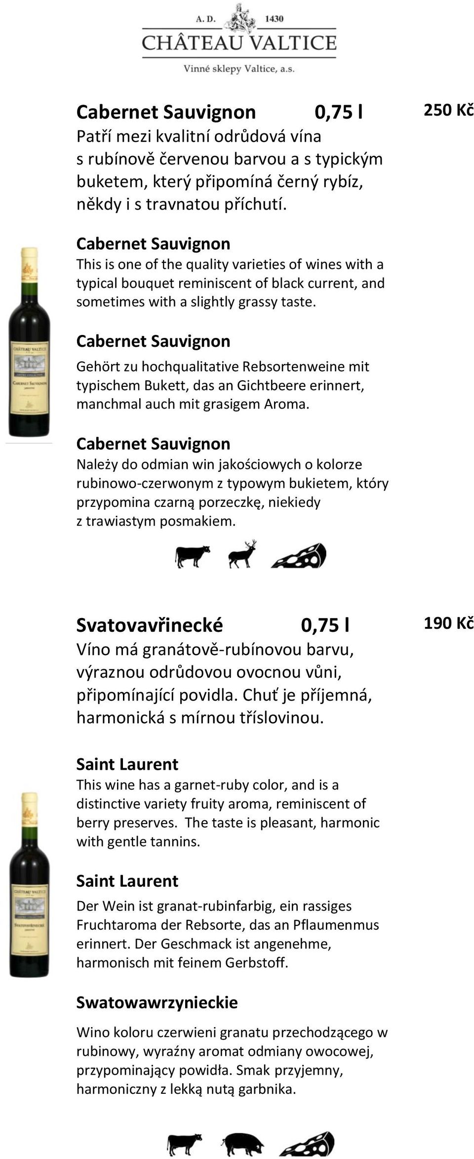 Cabernet Sauvignon Gehört zu hochqualitative Rebsortenweine mit typischem Bukett, das an Gichtbeere erinnert, manchmal auch mit grasigem Aroma.