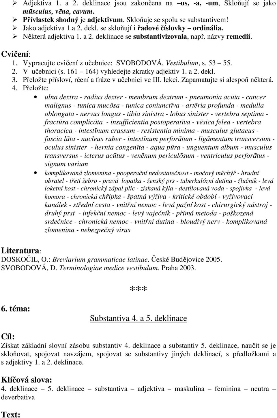 161 164) vyhledejte zkratky adjektiv 1. a 2. dekl. 3. Přeložte přísloví, rčení a fráze v učebnici ve III. lekci. Zapamatujte si alespoň některá. 4.