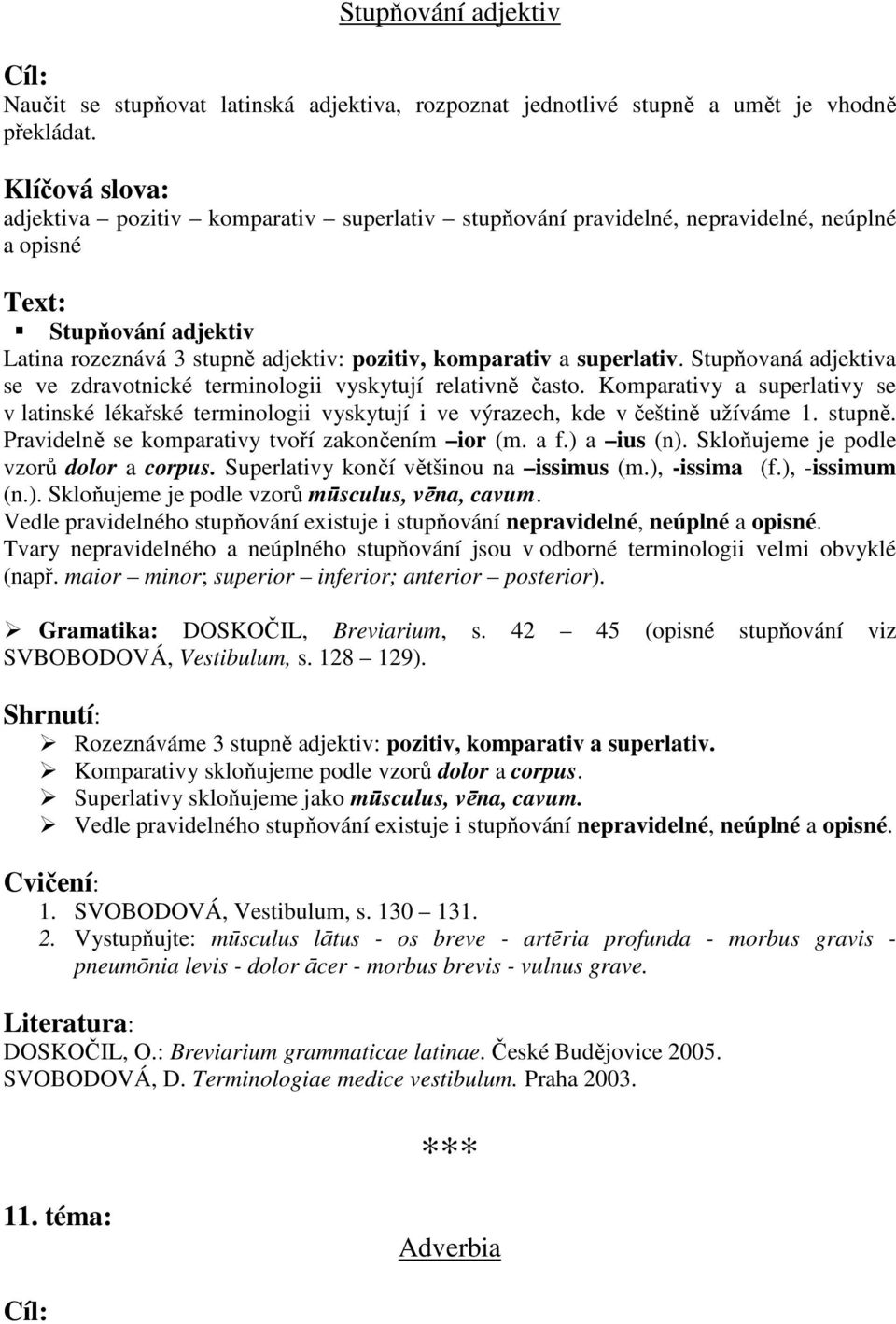 Stupňovaná adjektiva se ve zdravotnické terminologii vyskytují relativně často. Komparativy a superlativy se v latinské lékařské terminologii vyskytují i ve výrazech, kde v češtině užíváme 1. stupně.