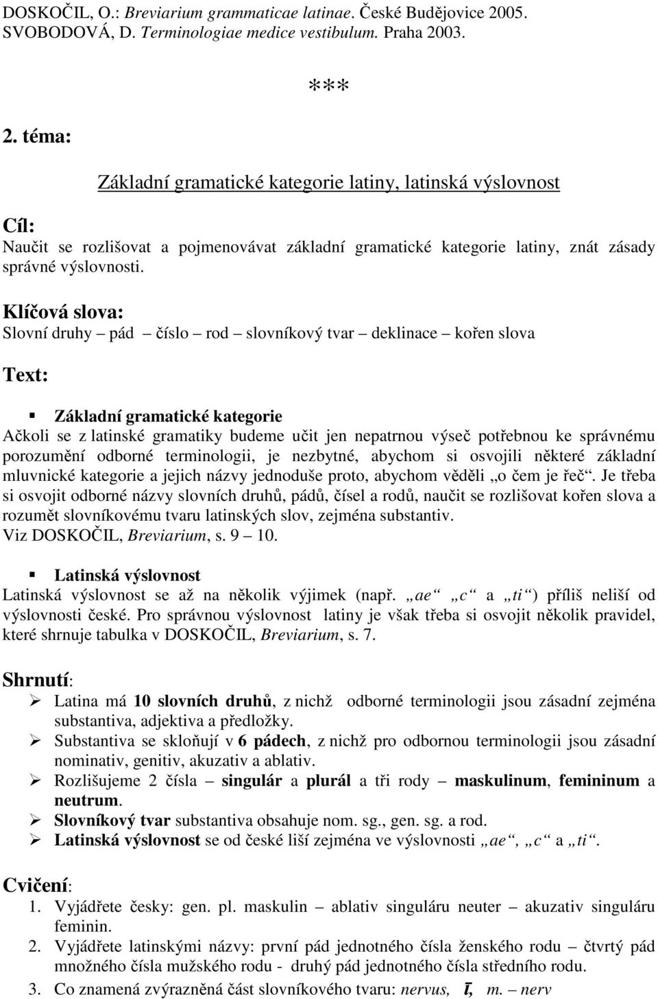 terminologii, je nezbytné, abychom si osvojili některé základní mluvnické kategorie a jejich názvy jednoduše proto, abychom věděli o čem je řeč.