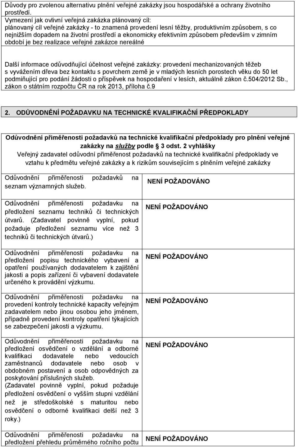 efektivním způsobem především v zimním období je bez realizace veřejné zakázce nereálné Další informace odůvodňující účelnost veřejné zakázky: provedení mechanizovaných těžeb s vyvážením dřeva bez