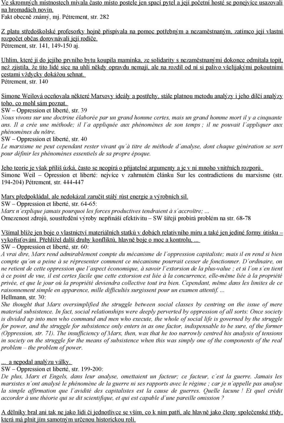 Uhlím, které jí do jejího prvního bytu koupila maminka, ze solidarity s nezaměstnanými dokonce odmítala topit, než zjistila, že tito lidé sice na uhlí někdy opravdu nemají, ale na rozdíl od ní si