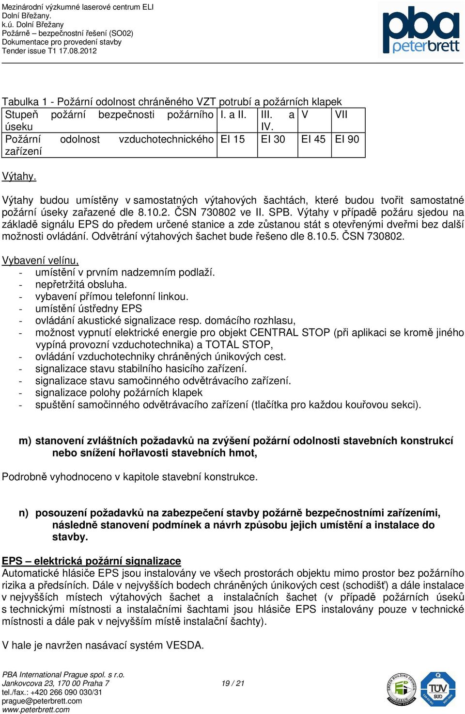 ČSN 730802 ve II. SPB. Výtahy v případě požáru sjedou na základě signálu EPS do předem určené stanice a zde zůstanou stát s otevřenými dveřmi bez další možnosti ovládání.