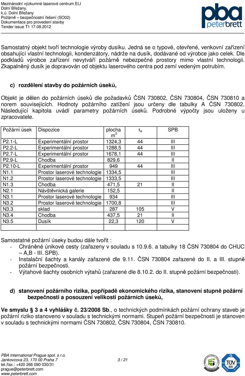 c) rozdělení stavby do požárních úseků, Objekt je dělen do požárních úseků dle požadavků ČSN 730802, ČSN 730804, ČSN 730810 a norem souvisejících.