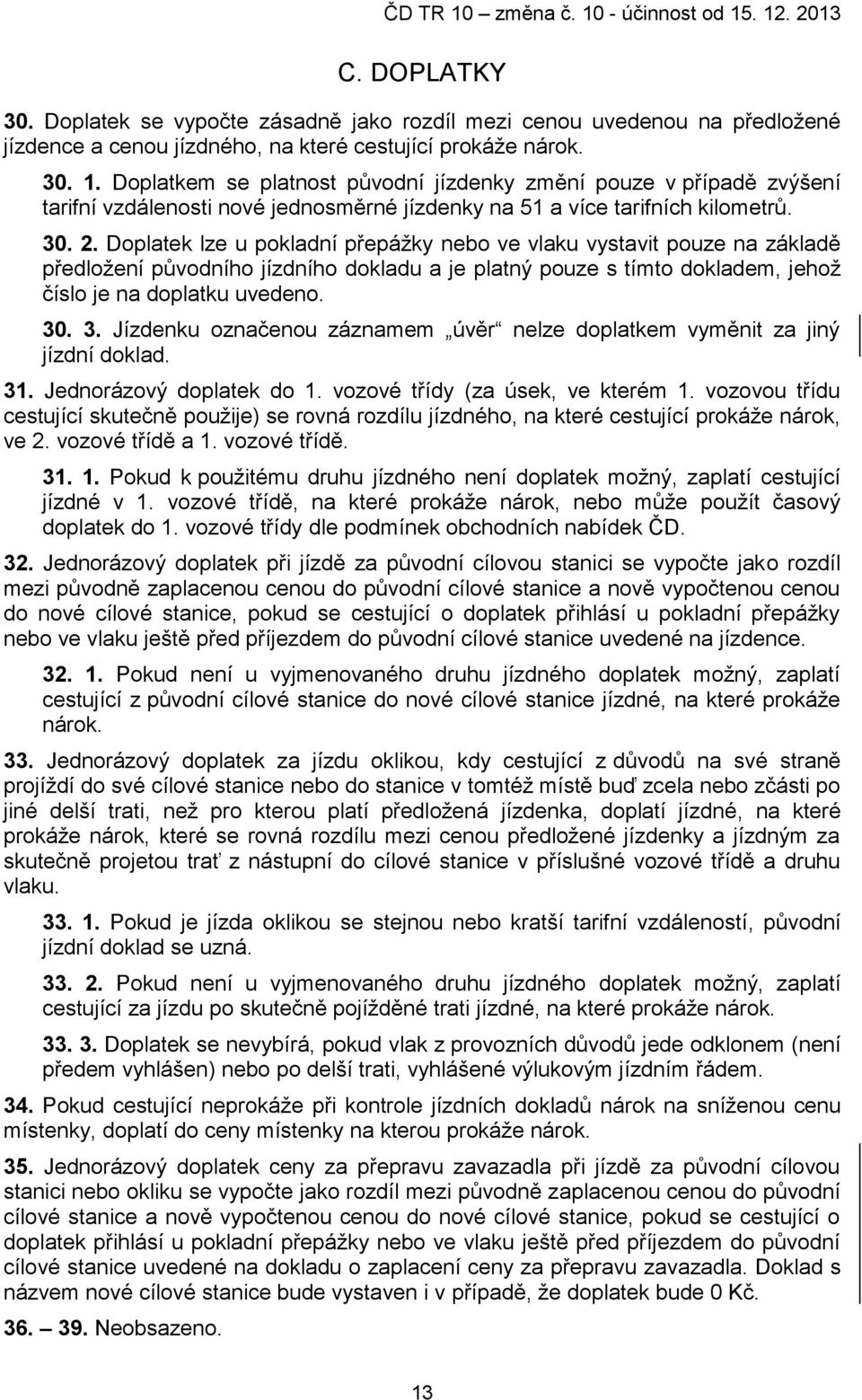 Doplatek lze u pokladní přepážky nebo ve vlaku vystavit pouze na základě předložení původního jízdního dokladu a je platný pouze s tímto dokladem, jehož číslo je na doplatku uvedeno. 30