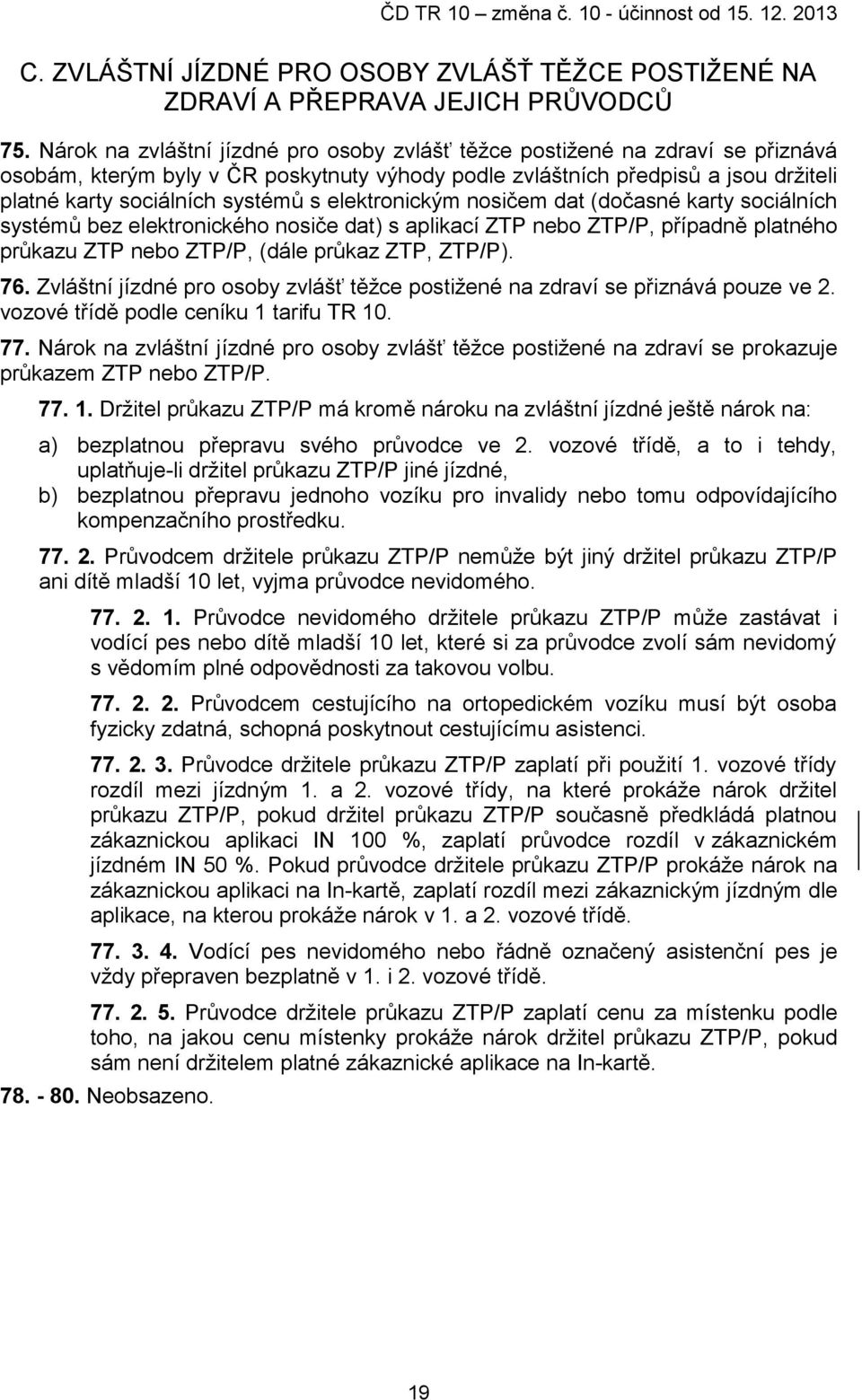 elektronickým nosičem dat (dočasné karty sociálních systémů bez elektronického nosiče dat) s aplikací ZTP nebo ZTP/P, případně platného průkazu ZTP nebo ZTP/P, (dále průkaz ZTP, ZTP/P). 76.