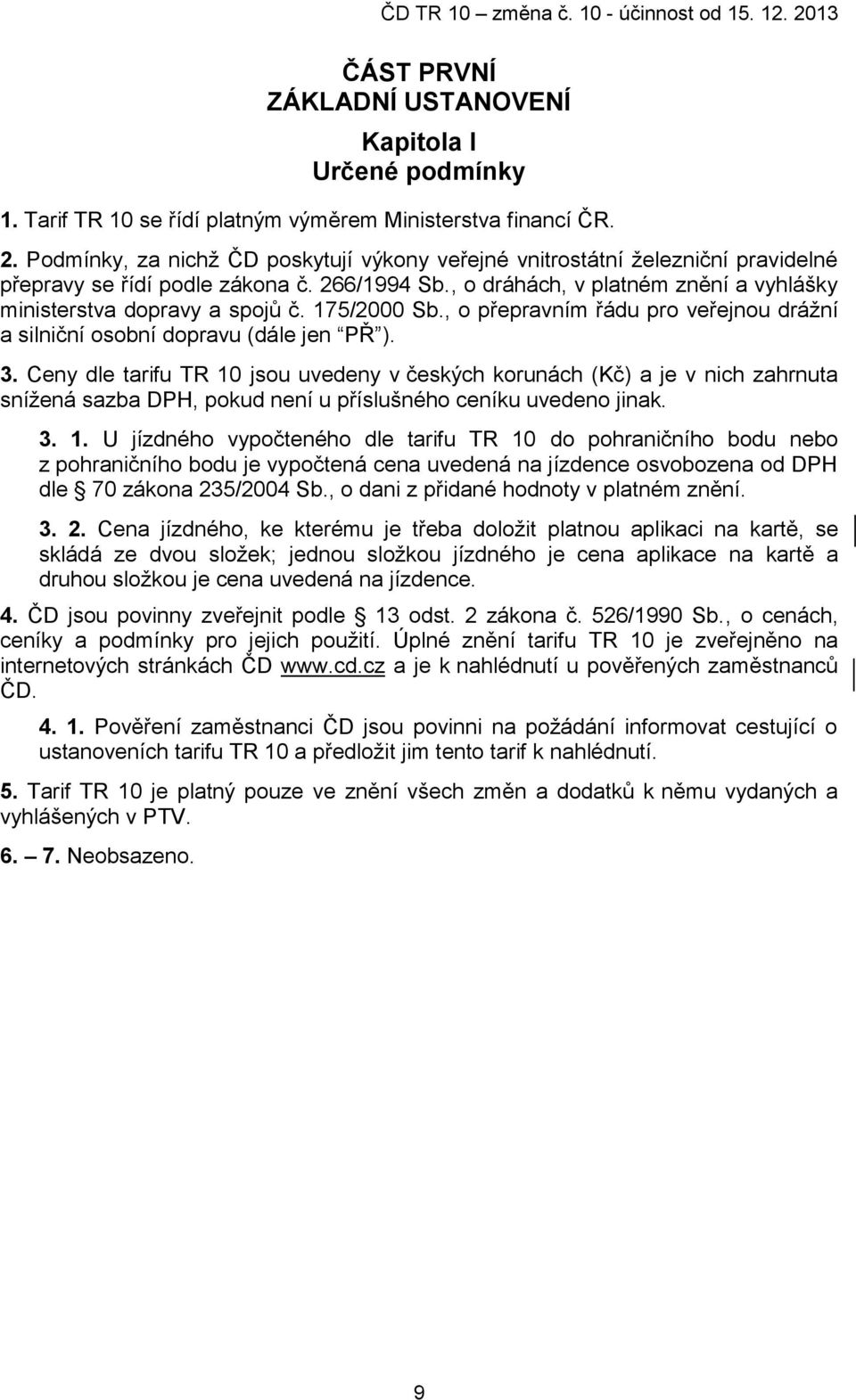 175/2000 Sb., o přepravním řádu pro veřejnou drážní a silniční osobní dopravu (dále jen PŘ ). 3.