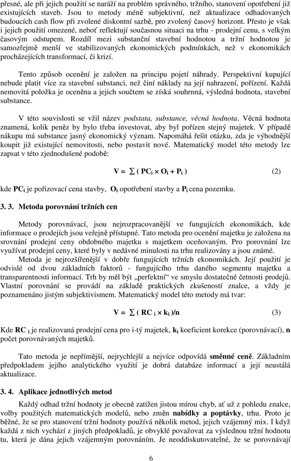 Přesto je však i jejich použití omezené, neboť reflektují současnou situaci na trhu - prodejní cenu, s velkým časovým odstupem.