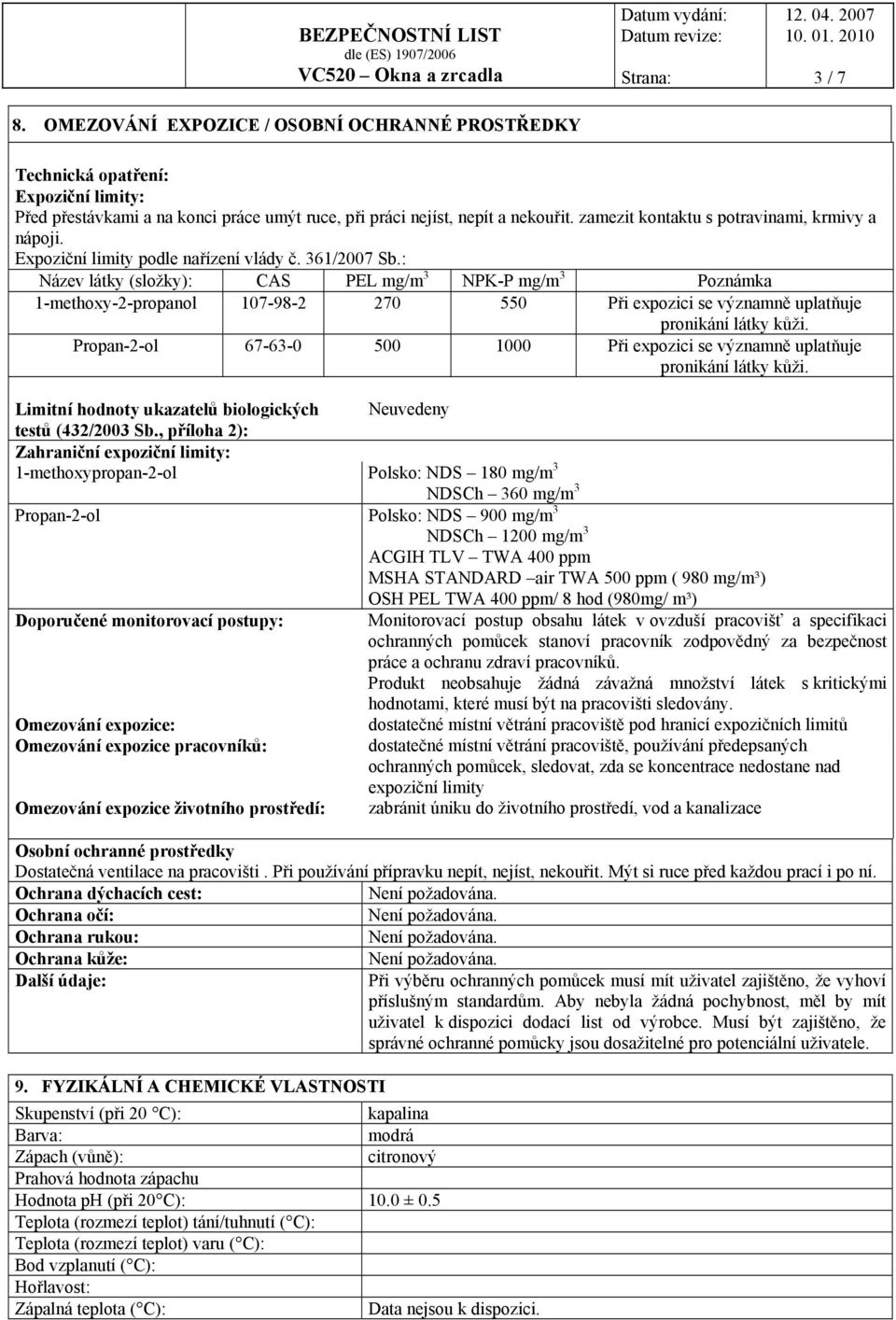 : Název látky (složky): CAS PEL mg/m 3 NPK-P mg/m 3 Poznámka 1-methoxy-2-propanol 107-98-2 270 550 Při expozici se významně uplatňuje pronikání látky kůži.