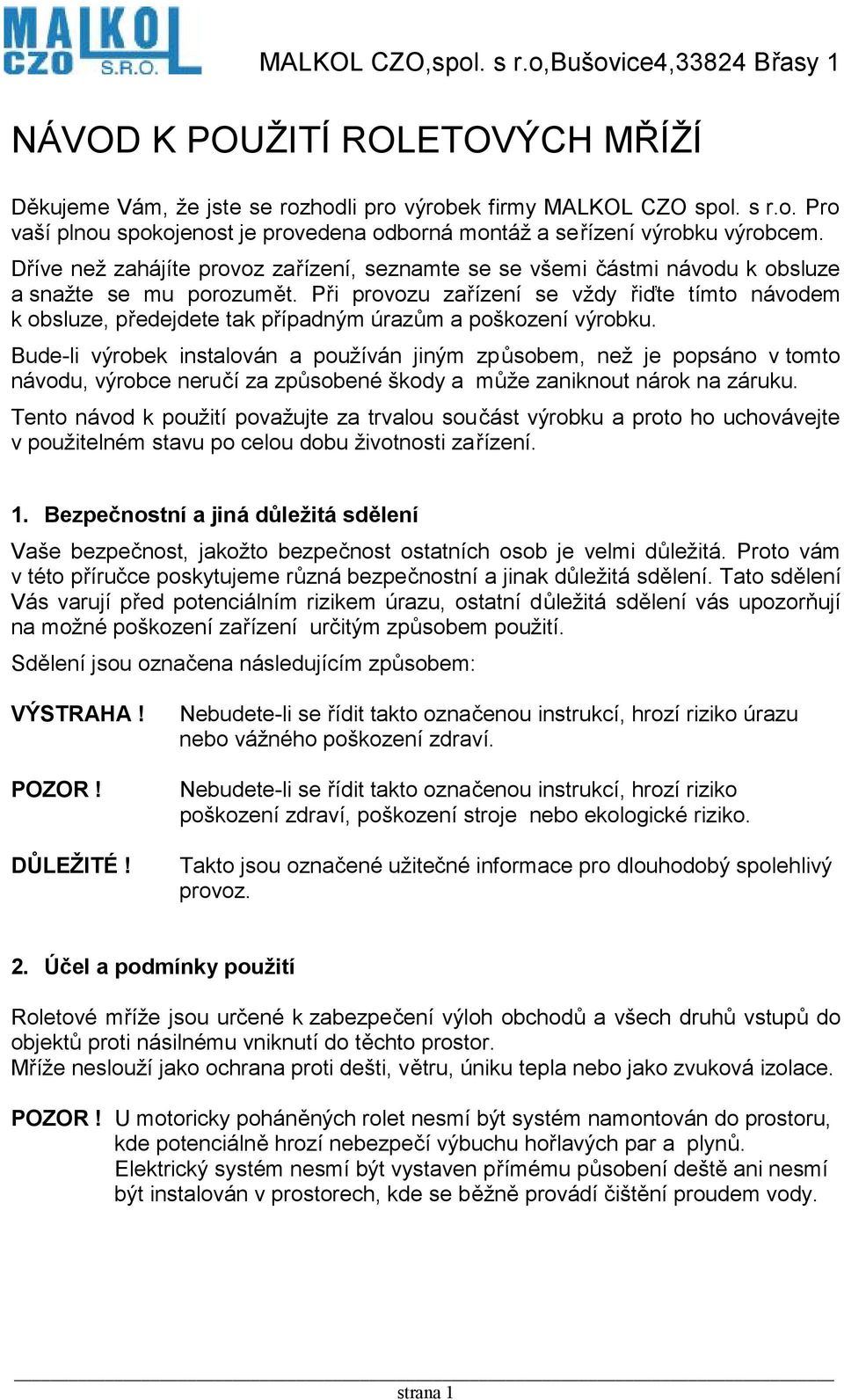 Při provozu zařízení se vždy řiďte tímto návodem k obsluze, předejdete tak případným úrazům a poškození výrobku.