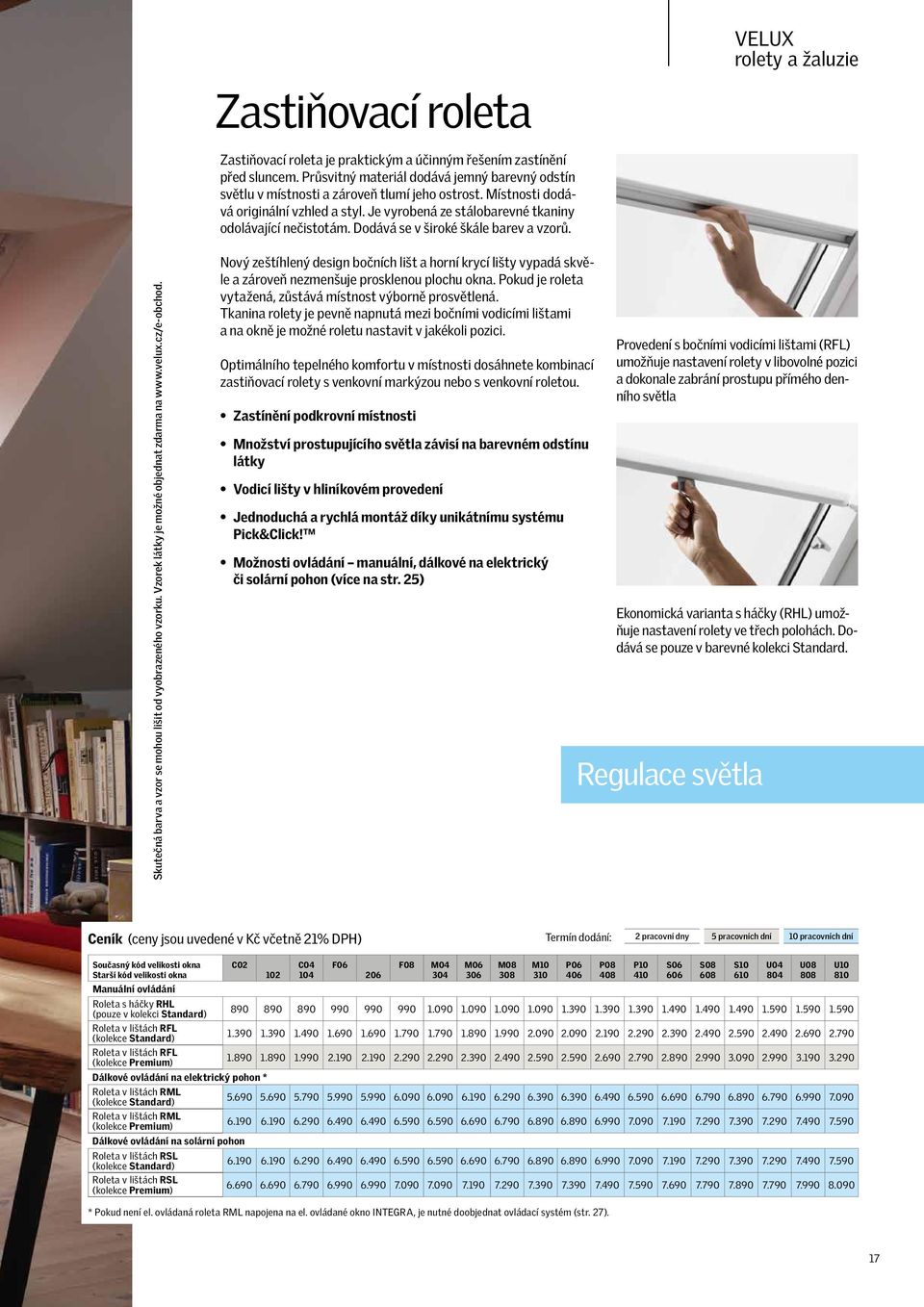 VELUX rolety a žaluzie Skutečná barva a vzor se mohou lišit od vyobrazeného vzorku. Vzorek látky je možné objednat zdarma na www.velux.cz/e-obchod.