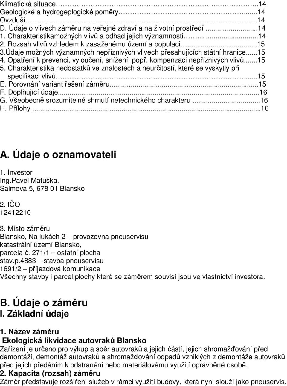 ..15 4. Opatření k prevenci, vyloučení, snížení, popř. kompenzaci nepříznivých vlivů...15 5. Charakteristika nedostatků ve znalostech a neurčitostí, které se vyskytly při specifikaci vlivů...15 E.