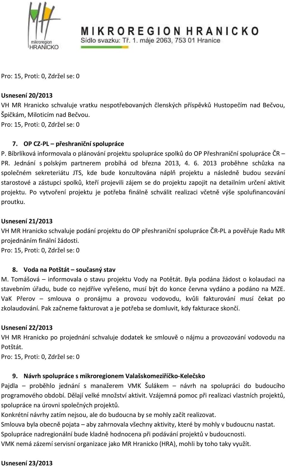 2013 proběhne schůzka na společném sekreteriátu JTS, kde bude konzultována náplň projektu a následně budou sezvání starostové a zástupci spolků, kteří projevili zájem se do projektu zapojit na