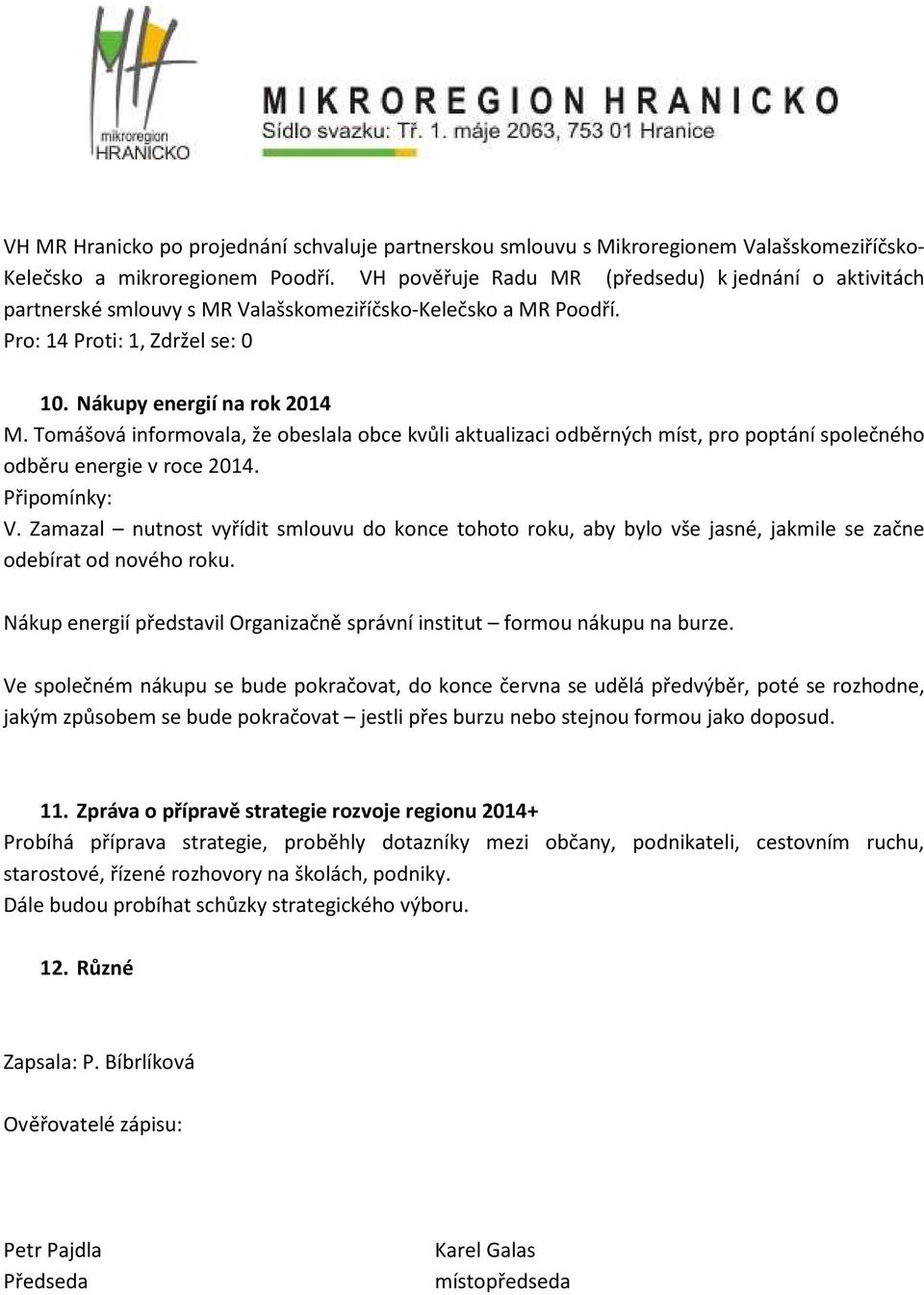 Tomášová informovala, že obeslala obce kvůli aktualizaci odběrných míst, pro poptání společného odběru energie v roce 2014. Připomínky: V.