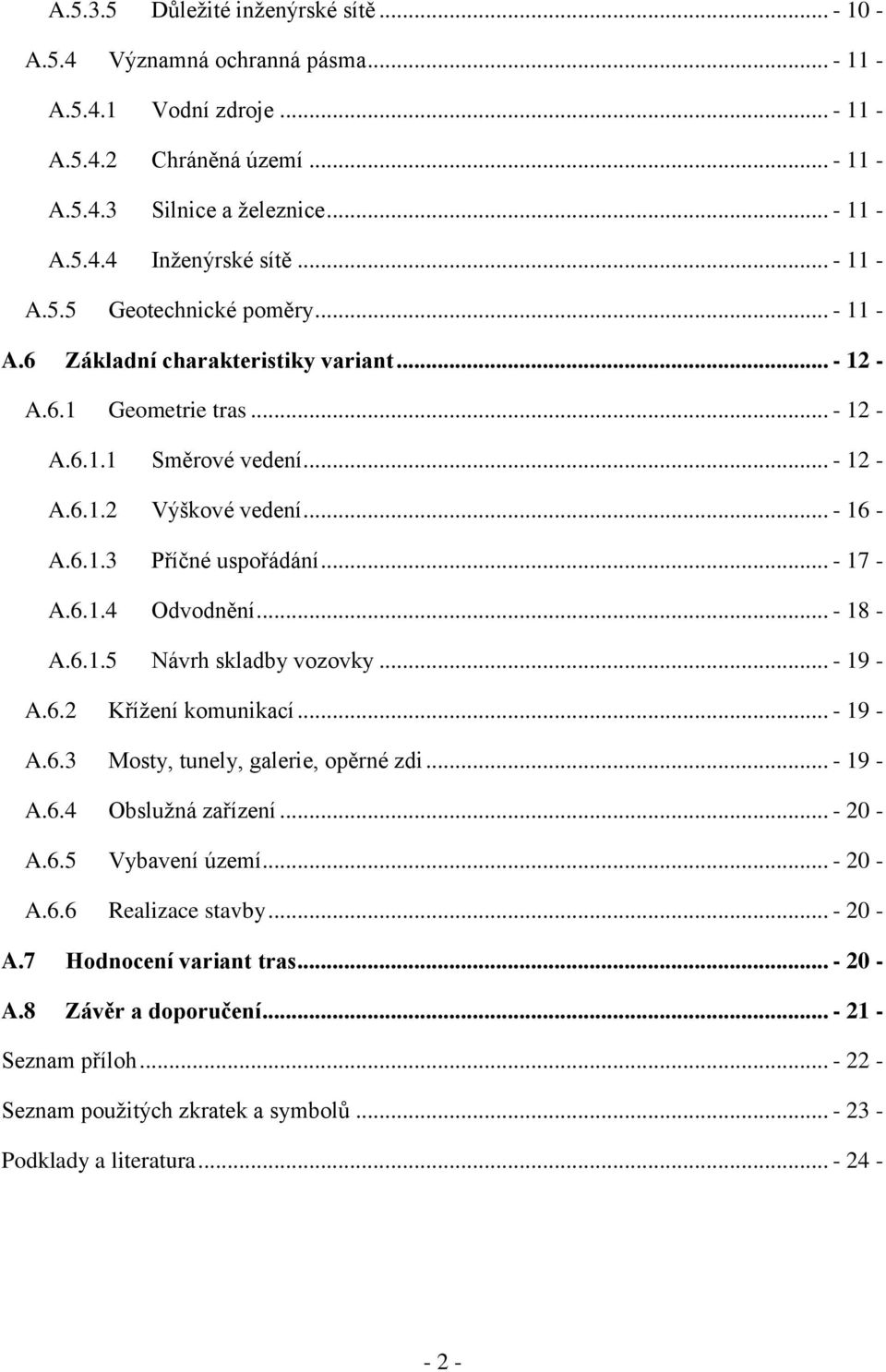 .. - 17 - A.6.1.4 Odvodnění... - 18 - A.6.1.5 Návrh skladby vozovky... - 19 - A.6.2 Křížení komunikací... - 19 - A.6.3 Mosty, tunely, galerie, opěrné zdi... - 19 - A.6.4 Obslužná zařízení... - 20 - A.