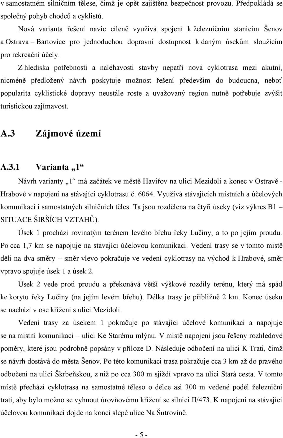 Z hlediska potřebnosti a naléhavosti stavby nepatří nová cyklotrasa mezi akutní, nicméně předložený návrh poskytuje možnost řešení především do budoucna, neboť popularita cyklistické dopravy neustále