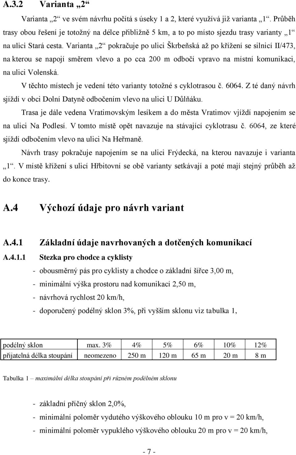 Varianta 2 pokračuje po ulici Škrbeňská až po křížení se silnicí II/473, na kterou se napojí směrem vlevo a po cca 200 m odbočí vpravo na místní komunikaci, na ulici Volenská.