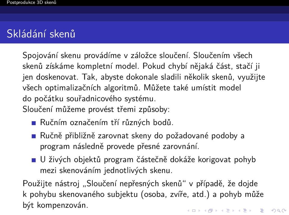 Sloučení můžeme provést třemi způsoby: Ručním označením tří různých bodů. Ručně přibližně zarovnat skeny do požadované podoby a program následně provede přesné zarovnání.