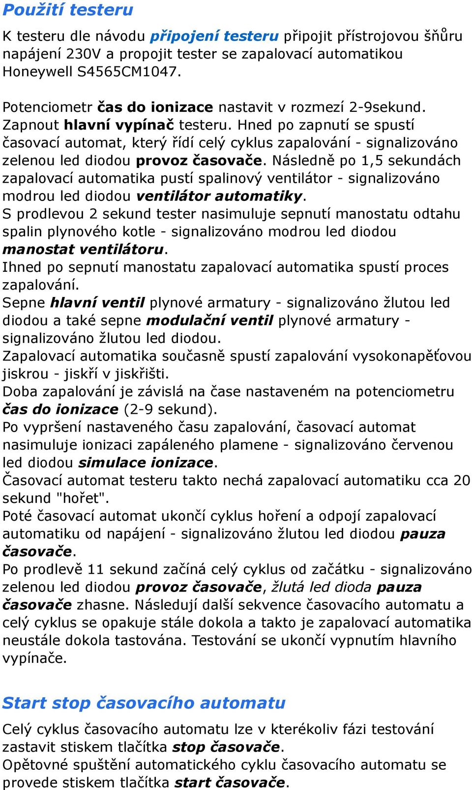 Hned p zapnutí se spustí časvací autmat, který řídí celý cyklus zapalvání - signalizván zelenu led didu prvz časvače.