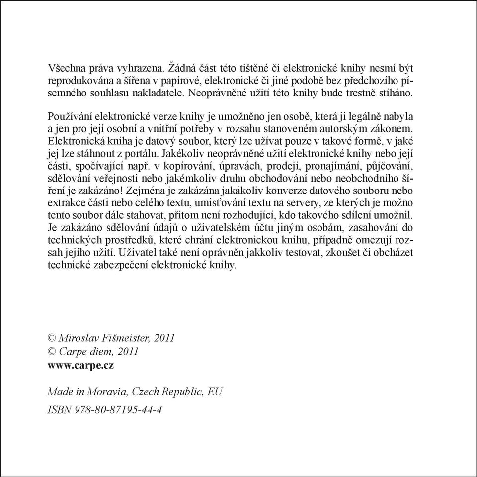 Používání elektronické verze knihy je umožněno jen osobě, která ji legálně nabyla a jen pro její osobní a vnitřní potřeby v rozsahu stanoveném autorským zákonem.