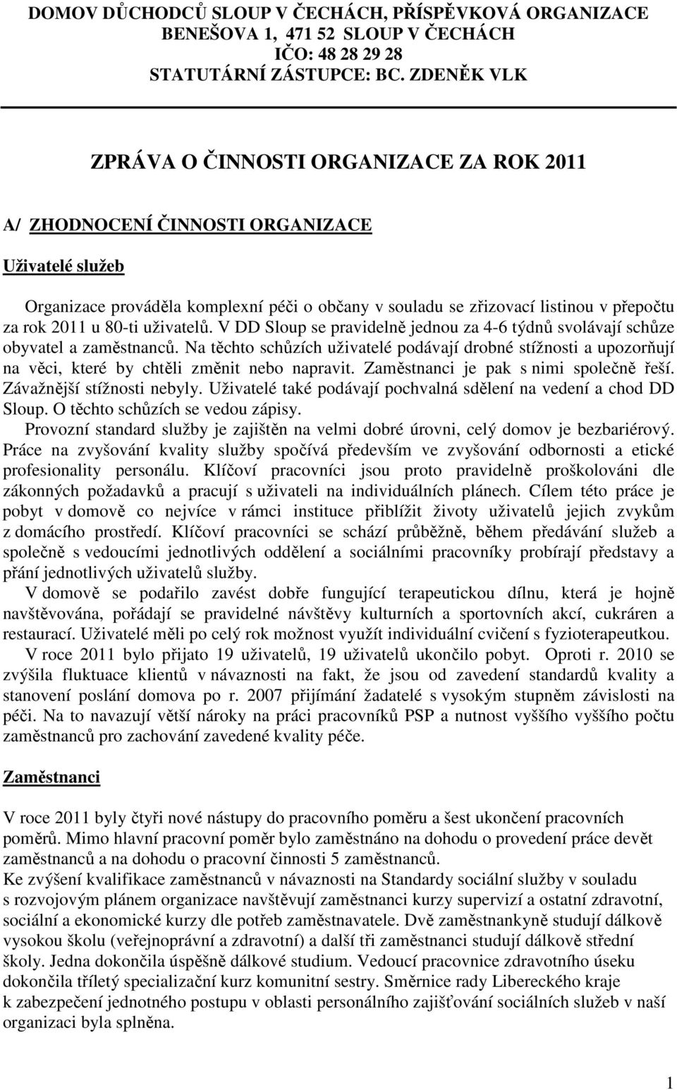 80-ti uživatelů. V DD Sloup se pravidelně jednou za 4-6 týdnů svolávají schůze obyvatel a zaměstnanců.