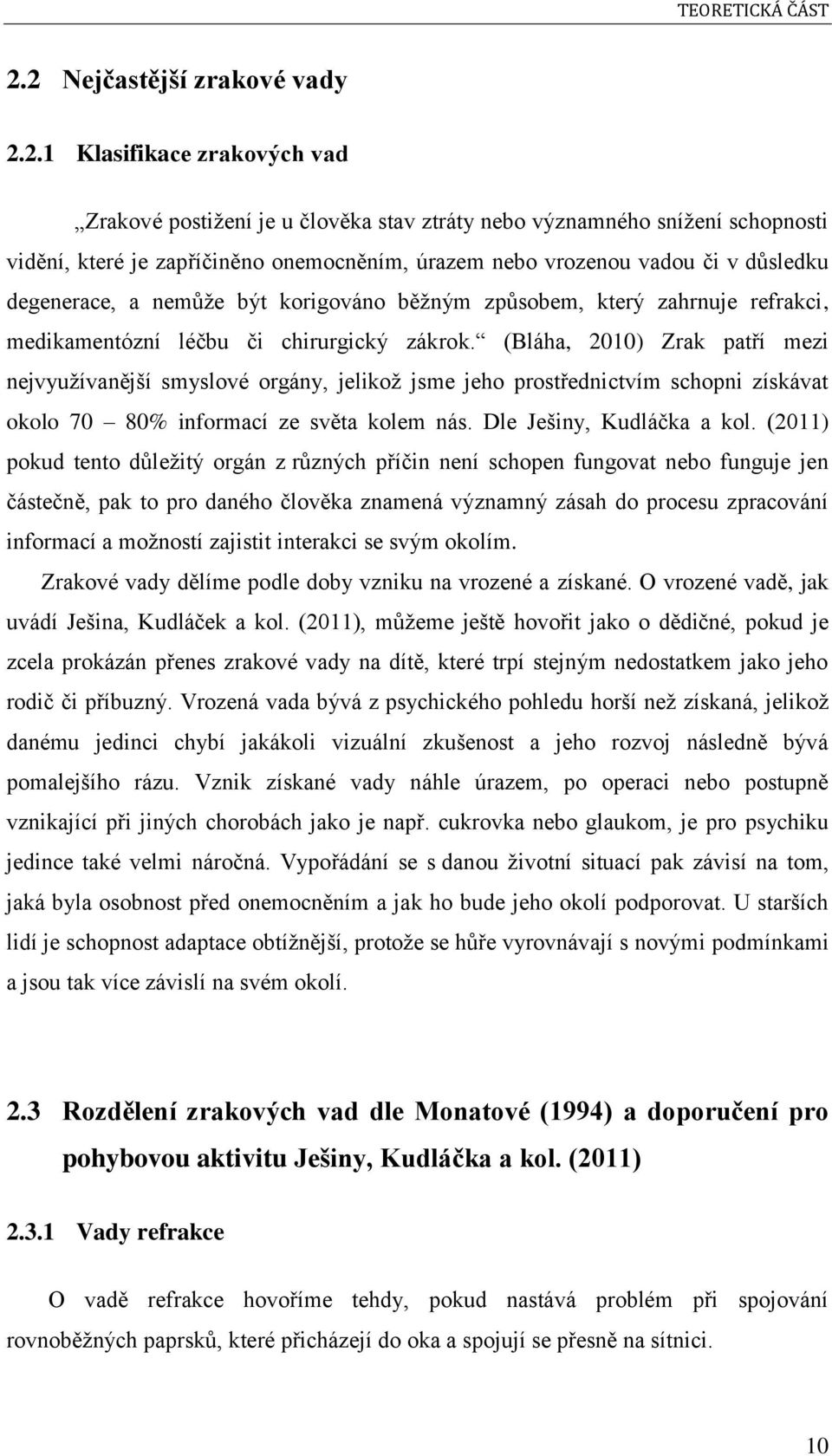 vadou či v důsledku degenerace, a nemůže být korigováno běžným způsobem, který zahrnuje refrakci, medikamentózní léčbu či chirurgický zákrok.