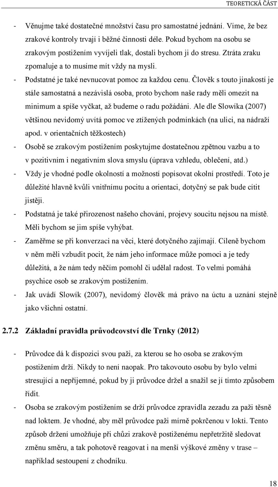 Člověk s touto jinakostí je stále samostatná a nezávislá osoba, proto bychom naše rady měli omezit na minimum a spíše vyčkat, až budeme o radu požádáni.