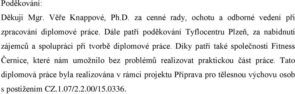 Díky patří také společnosti Fitness Černice, které nám umožnilo bez problémů realizovat praktickou část práce.