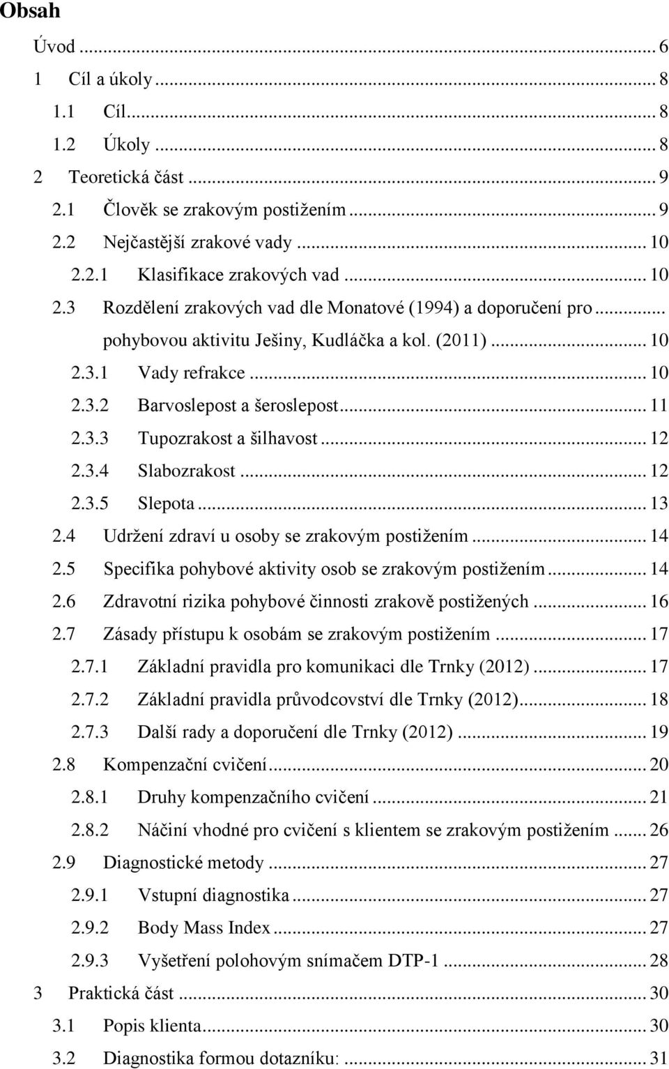 .. 11 2.3.3 Tupozrakost a šilhavost... 12 2.3.4 Slabozrakost... 12 2.3.5 Slepota... 13 2.4 Udržení zdraví u osoby se zrakovým postižením... 14 2.