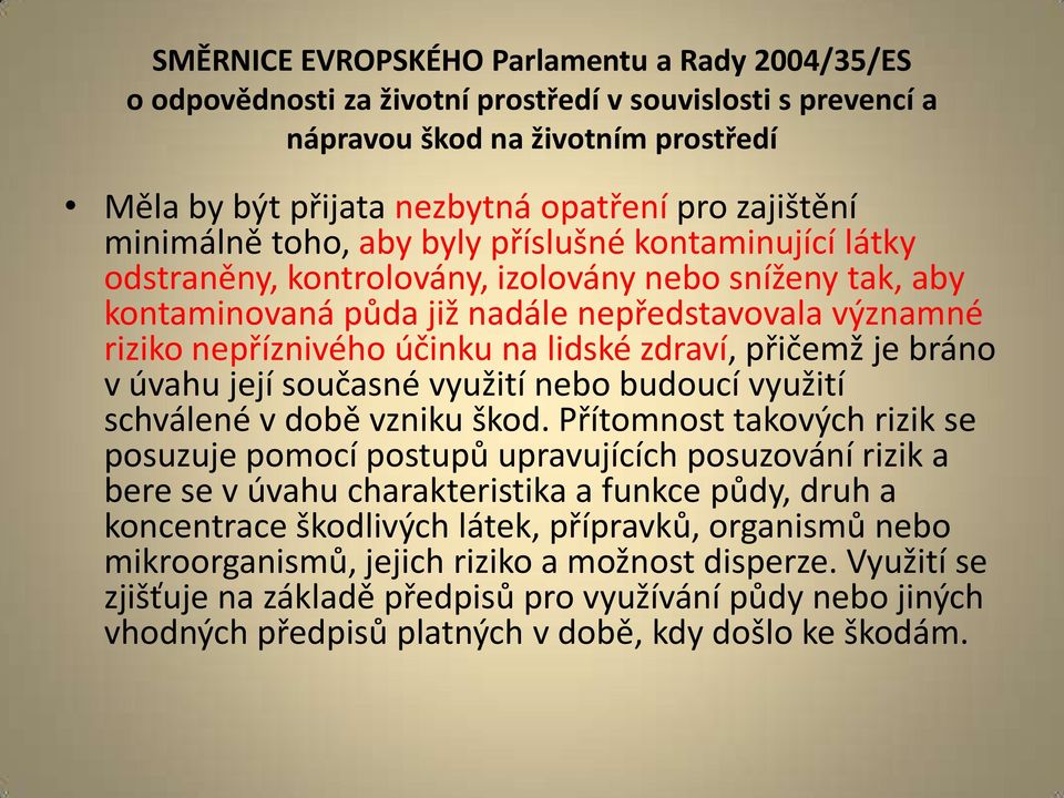 lidské zdraví, přičemž je bráno v úvahu její současné využití nebo budoucí využití schválené v době vzniku škod.