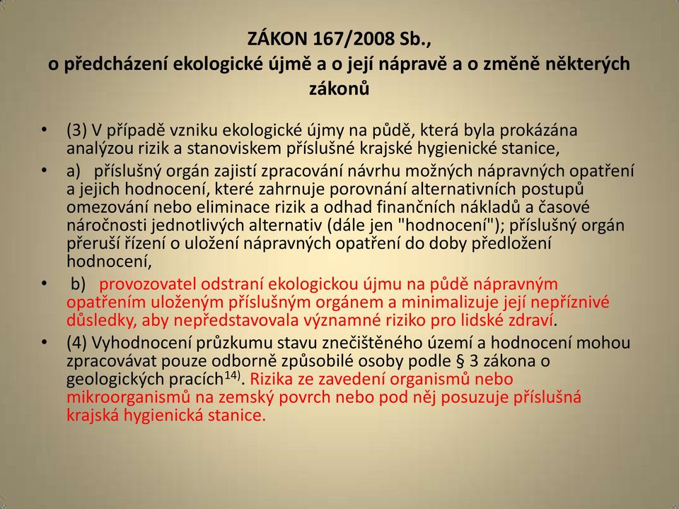 hygienické stanice, a) příslušný orgán zajistí zpracování návrhu možných nápravných opatření a jejich hodnocení, které zahrnuje porovnání alternativních postupů omezování nebo eliminace rizik a odhad