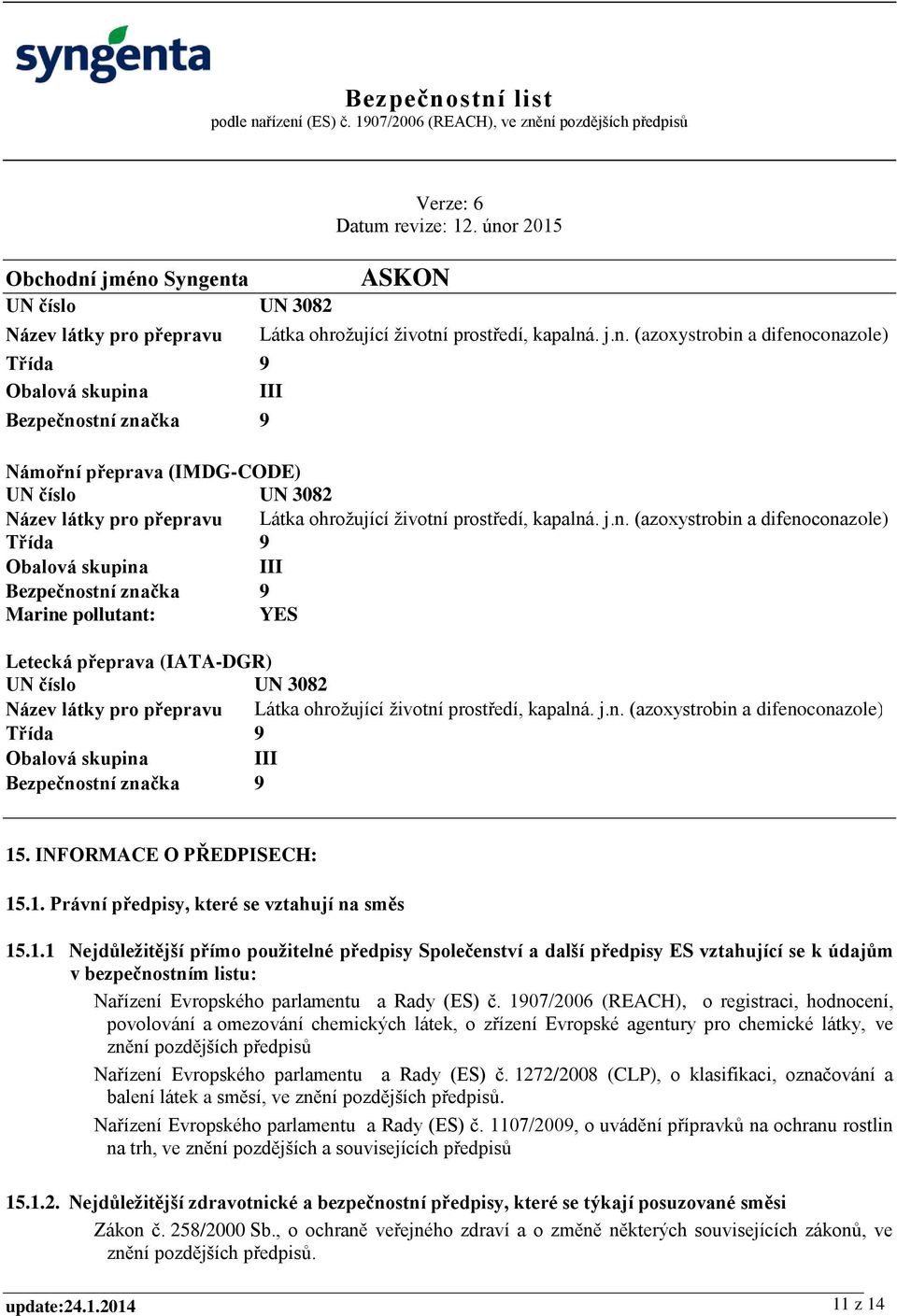 j.n. (azoxystrobin a difenoconazole) Třída 9 Obalová skupina III Bezpečnostní značka 9 Marine pollutant: YES Letecká přeprava (IATA-DGR) UN číslo UN 3082 Název látky pro přepravu Látka ohrožující