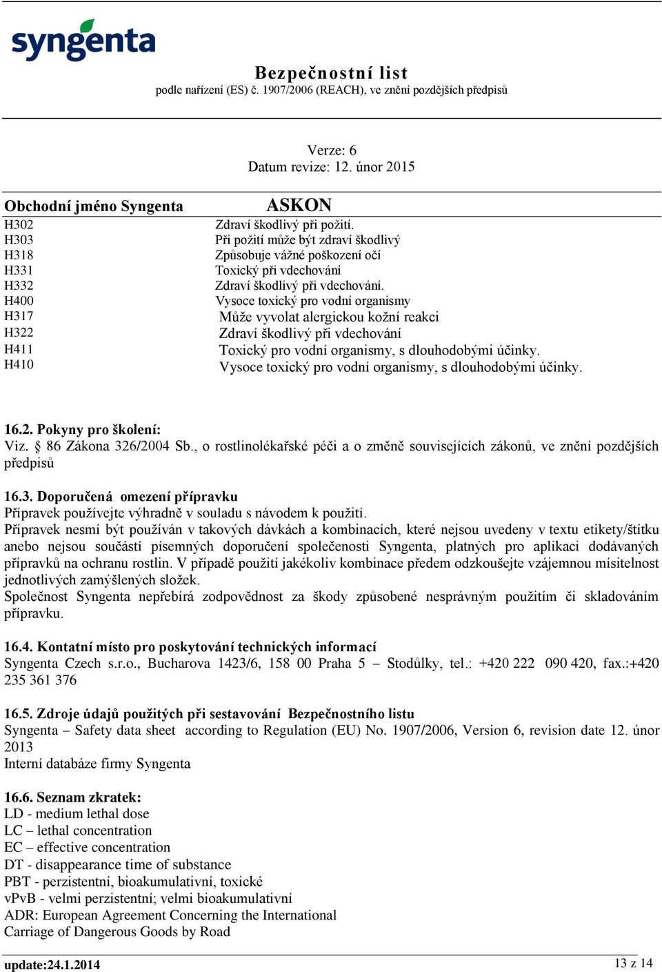 Vysoce toxický pro vodní organismy, s dlouhodobými účinky. 16.2. Pokyny pro školení: Viz. 86 Zákona 326/2004 Sb.