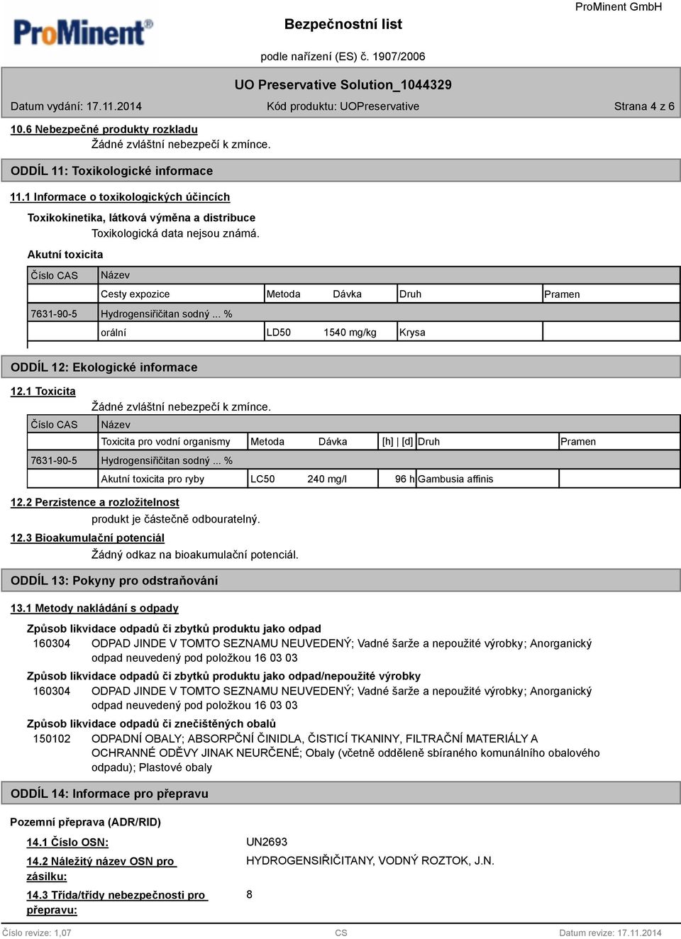 1 Toxicita Číslo CAS 7631-90-5 Název Toxicita pro vodní organismy Metoda Dávka [h] [d] Druh Pramen Hydrogensiřičitan sodný... % Akutní toxicita pro ryby LC50 240 mg/l 96 h Gambusia affinis 12.