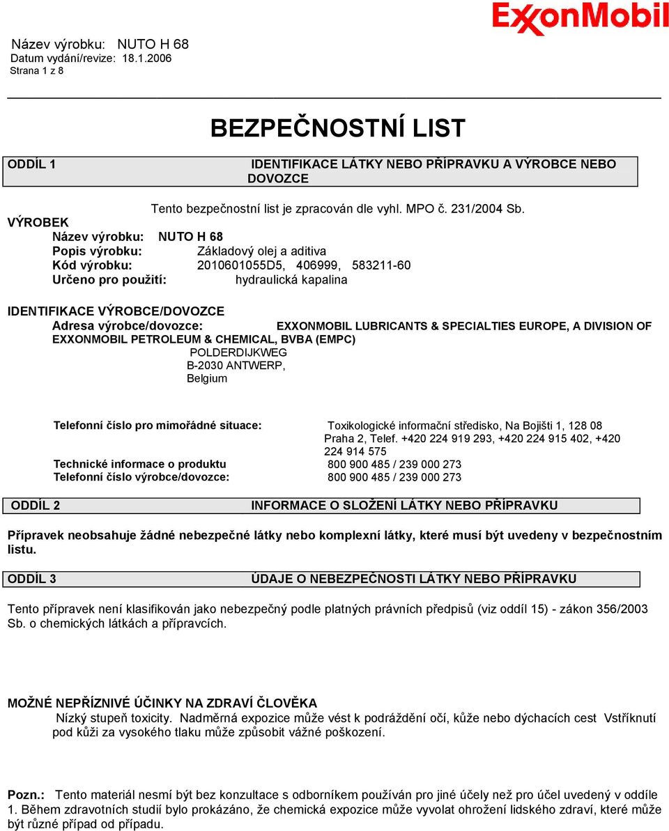 výrobce/dovozce: EXXONMOBIL LUBRICANTS & SPECIALTIES EUROPE, A DIVISION OF EXXONMOBIL PETROLEUM & CHEMICAL, BVBA (EMPC) POLDERDIJKWEG B-2030 ANTWERP, Belgium Telefonní číslo pro mimořádné situace: