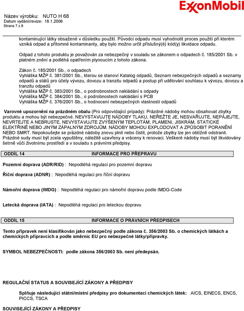 Odpad z tohoto produktu je považován za nebezpečný v souladu se zákonem o odpadech č. 185/2001 Sb. v platném znění a podléhá opatřením plynoucím z tohoto zákona. Zákon č. 185/2001 Sb., o odpadech Vyhláška MŽP č.