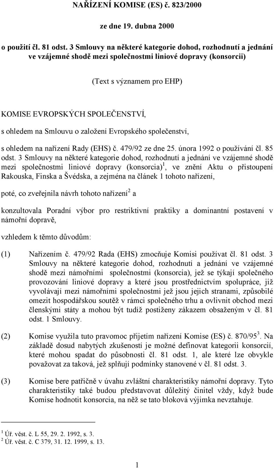 Smlouvu o založení Evropského společenství, s ohledem na nařízení Rady (EHS) č. 479/92 ze dne 25. února 1992 o používání čl. 85 odst.