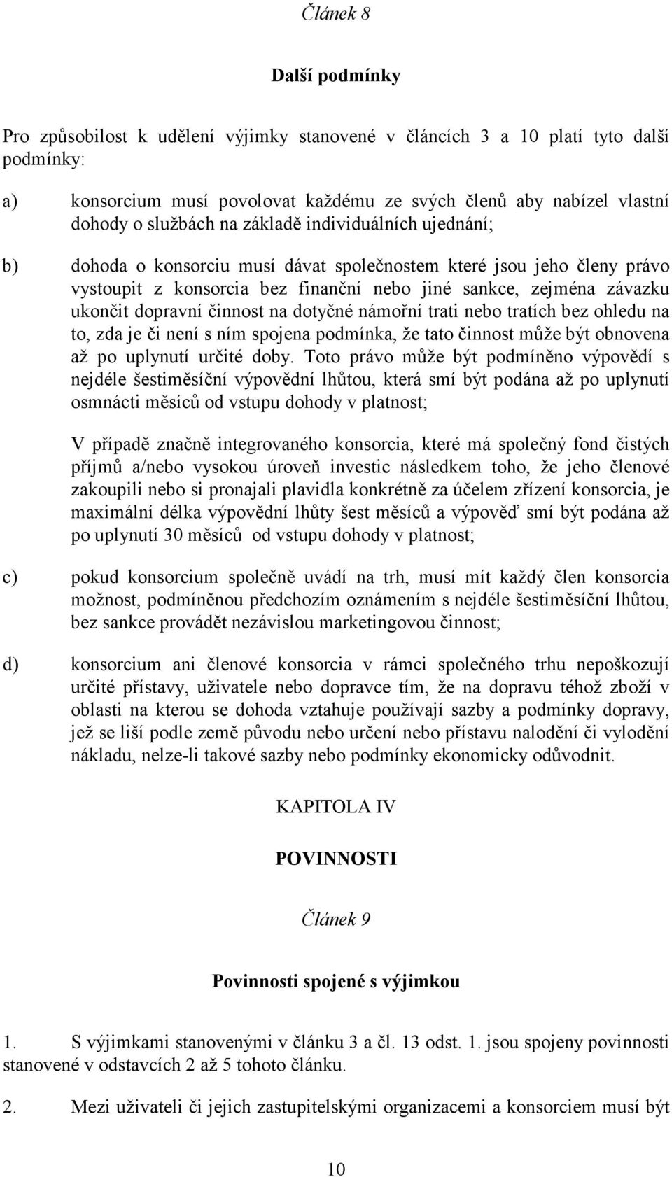 dopravní činnost na dotyčné námořní trati nebo tratích bez ohledu na to, zda je či není s ním spojena podmínka, že tato činnost může být obnovena až po uplynutí určité doby.