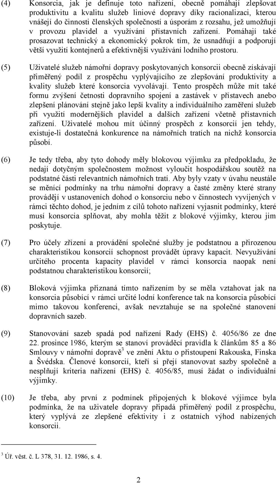 Pomáhají také prosazovat technický a ekonomický pokrok tím, že usnadňují a podporují větší využití kontejnerů a efektivnější využívání lodního prostoru.