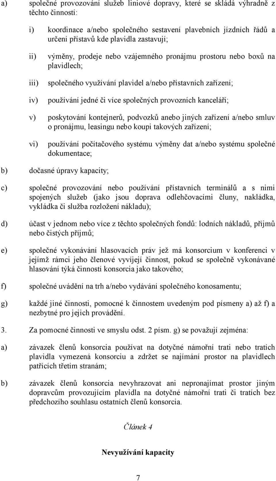 provozních kanceláří; v) poskytování kontejnerů, podvozků anebo jiných zařízení a/nebo smluv o pronájmu, leasingu nebo koupi takových zařízení; vi) používání počítačového systému výměny dat a/nebo