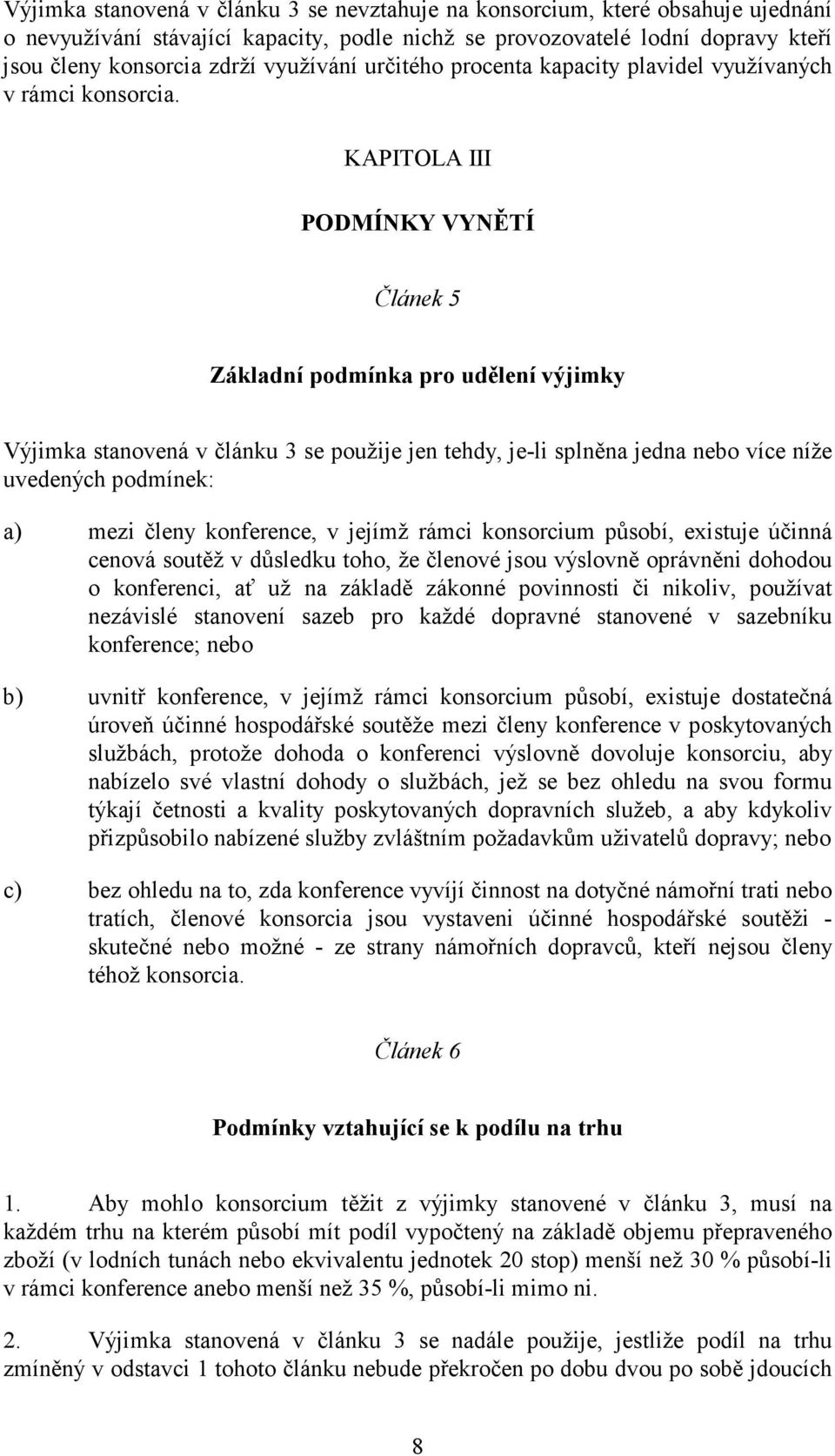 KAPITOLA III PODMÍNKY VYNĚTÍ Článek 5 Základní podmínka pro udělení výjimky Výjimka stanovená v článku 3 se použije jen tehdy, je-li splněna jedna nebo více níže uvedených podmínek: a) mezi členy