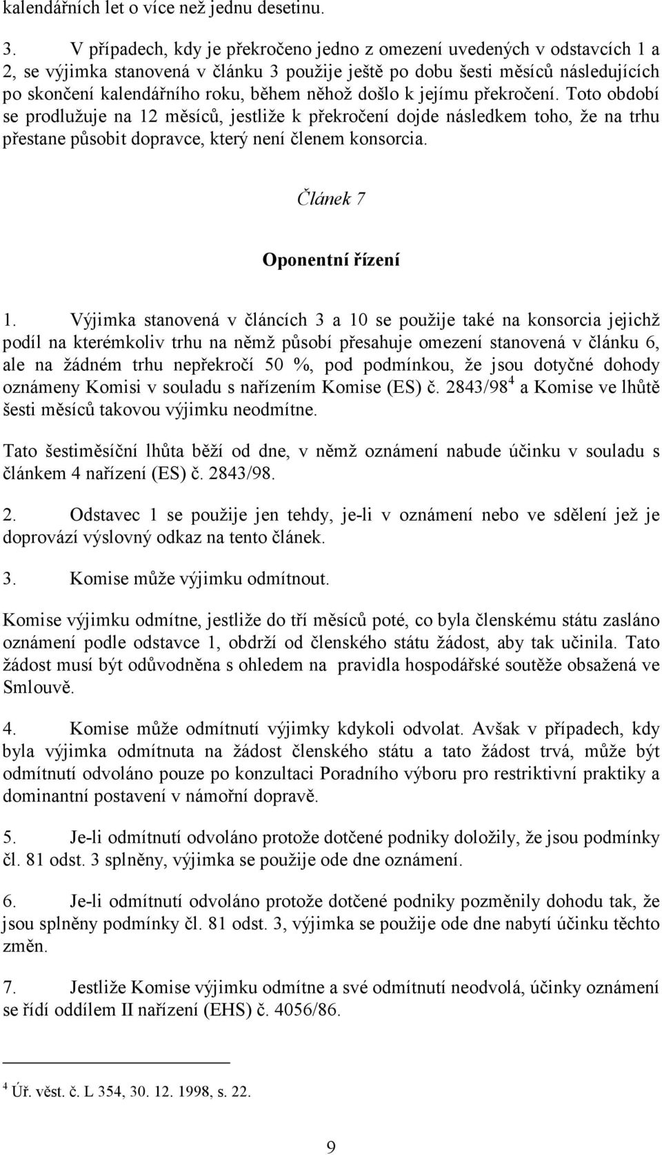 něhož došlo k jejímu překročení. Toto období se prodlužuje na 12 měsíců, jestliže k překročení dojde následkem toho, že na trhu přestane působit dopravce, který není členem konsorcia.