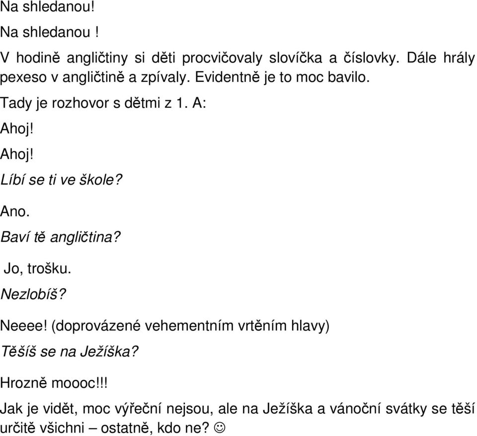 Ahoj! Líbí se ti ve škole? Ano. Baví tě angličtina? Jo, trošku. Nezlobíš? Neeee!