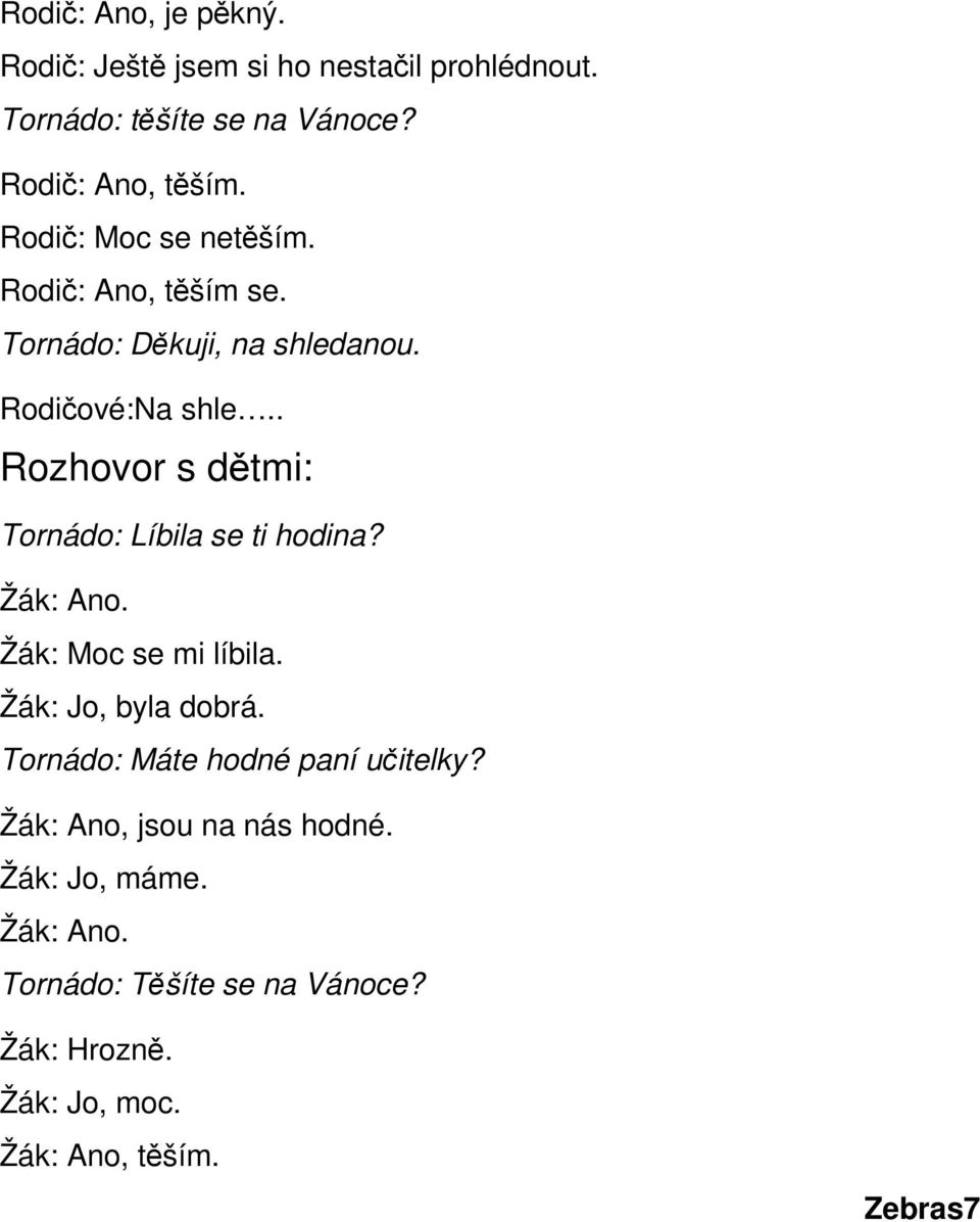 . Rozhovor s dětmi: Tornádo: Líbila se ti hodina? Žák: Ano. Žák: Moc se mi líbila. Žák: Jo, byla dobrá.