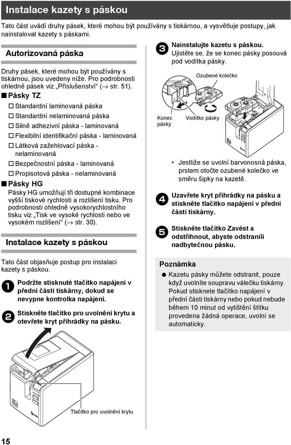 Pásky TZ Standardní laminovaná páska Standardní nelaminovaná páska Silně adhezivní páska - laminovaná Flexibilní identifikační páska - laminovaná Látková zažehlovací páska - nelaminovaná Bezpečnostní