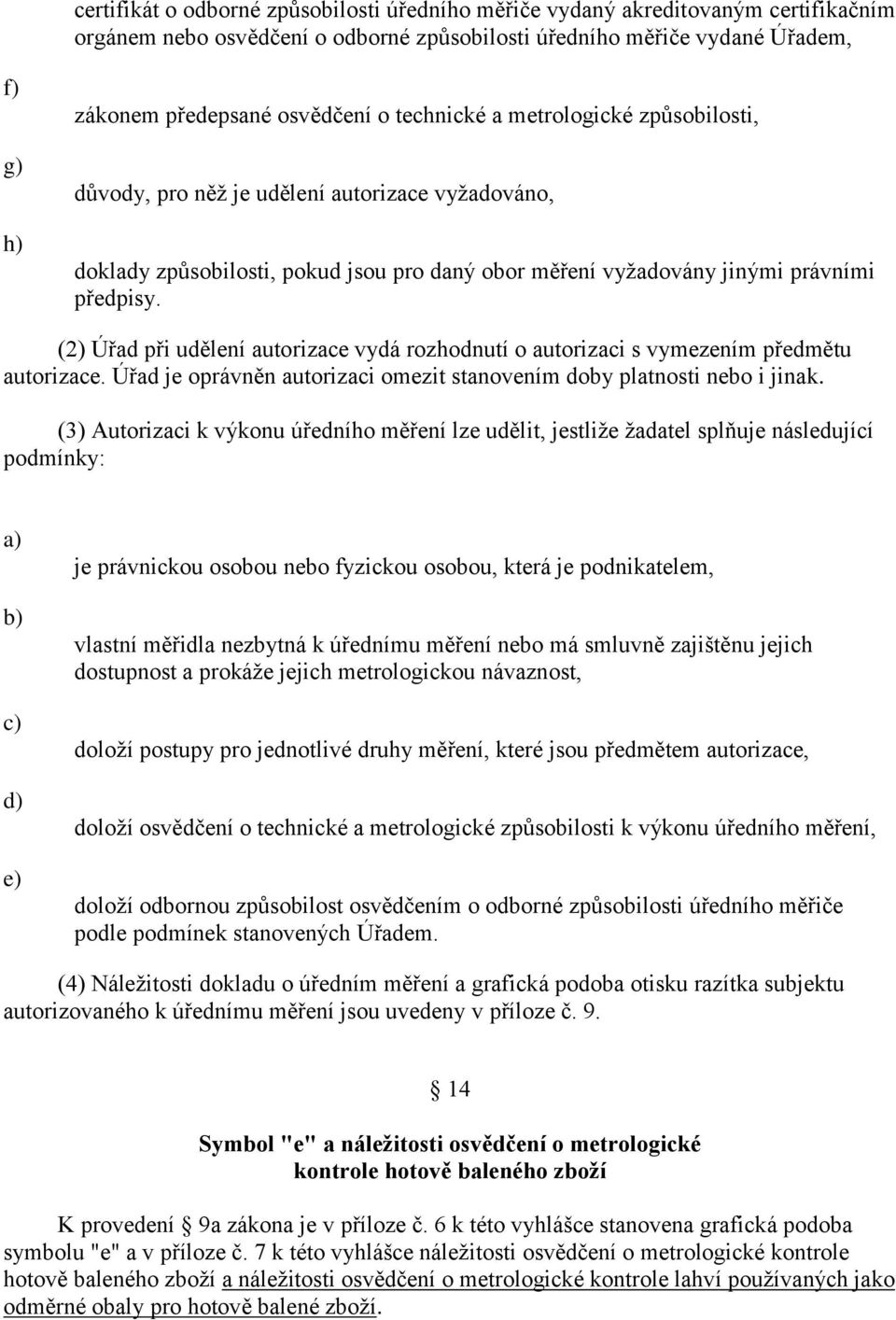 (2) Úřad při udělení autorizace vydá rozhodnutí o autorizaci s vymezením předmětu autorizace. Úřad je oprávněn autorizaci omezit stanovením doby platnosti nebo i jinak.